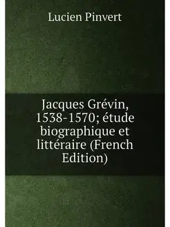 Jacques Grévin, 1538-1570 étude biographique et lit