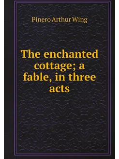 The enchanted cottage a fable, in three acts