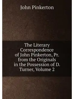 The Literary Correspondence of John Pinkerton, Pr. f