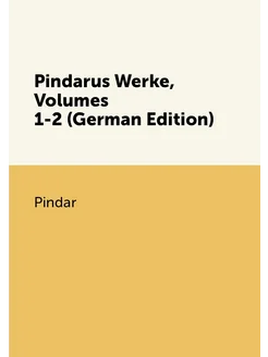 Pindarus Werke, Volumes 1-2 (German Edition)