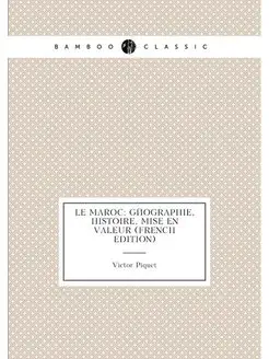 Le Maroc Géographie, Histoire, Mise En Valeur (Fren