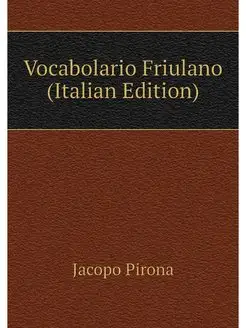 Vocabolario Friulano (Italian Edition)