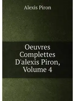 Oeuvres Complettes D'alexis Piron, Volume 4