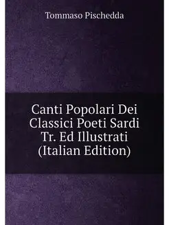 Canti Popolari Dei Classici Poeti Sardi Tr. Ed Illus