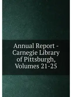 Annual Report - Carnegie Library of Pittsburgh, Volu