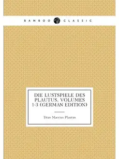 Die Lustspiele Des Plautus, Volumes 1