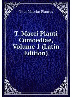 T. Macci Plauti Comoediae, Volume 1 (