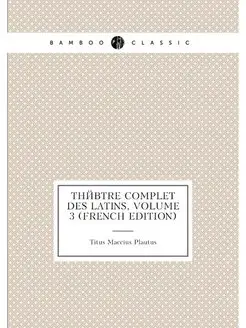 Théâtre Complet Des Latins, Volume 3 (French Edition)