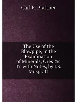 The Use of the Blowpipe, in the Examination of Miner