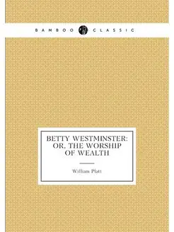 Betty Westminster Or, the Worship of Wealth