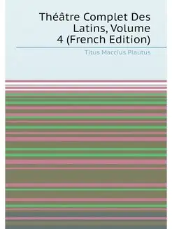 Théâtre Complet Des Latins, Volume 4 (French Edition)