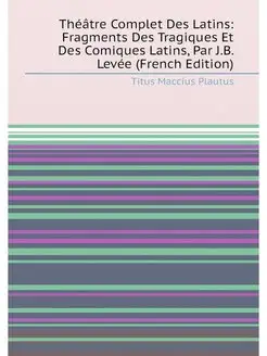 Théâtre Complet Des Latins Fragments Des Tragiques