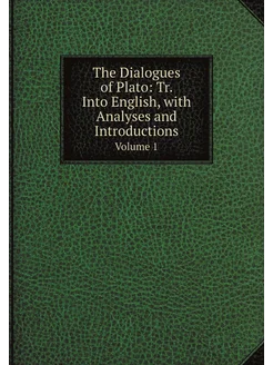 The Dialogues of Plato Tr. Into English, with Analy