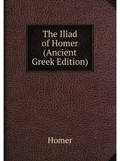 The Iliad of Homer (Ancient Greek Edi