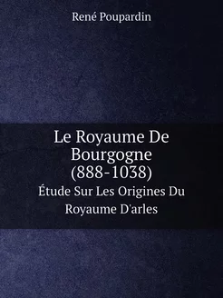 Le Royaume De Bourgogne (888-1038). É