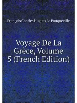 Voyage De La Grece, Volume 5 (French