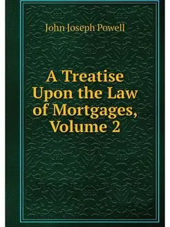 A Treatise Upon the Law of Mortgages