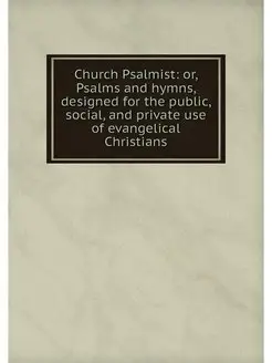 Church Psalmist or, Psalms and hymns