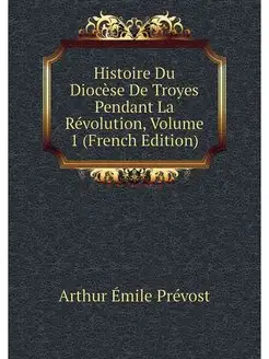 Histoire Du Diocese De Troyes Pendant