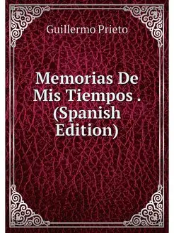 Memorias De Mis Tiempos . (Spanish Ed