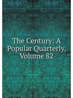 The Century A Popular Quarterly, Vol