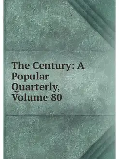 The Century A Popular Quarterly, Vol