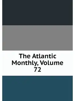 The Atlantic Monthly, Volume 72