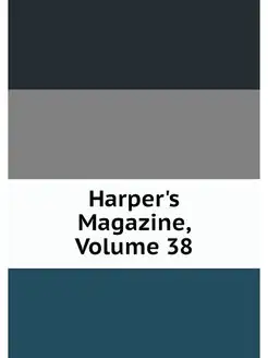 Harper's Magazine, Volume 38