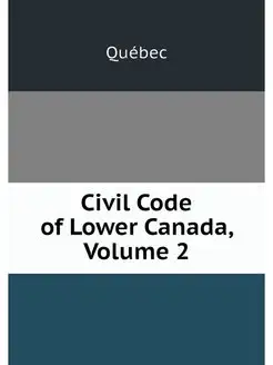 Civil Code of Lower Canada, Volume 2