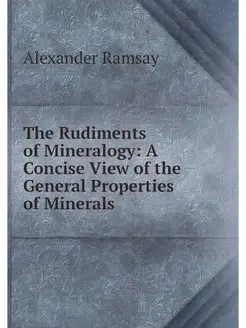 The Rudiments of Mineralogy A Concis