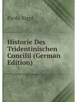 Historie Des Tridentinischen Concilii