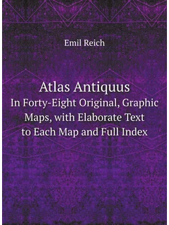 Atlas Antiquus In Forty-Eight Original, Graphic Map