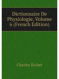 Dictionnaire De Physiologie, Volume 6