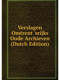 Verslagen Omtrent 'srijks Oude Archie