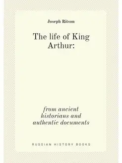 The life of King Arthur from ancient