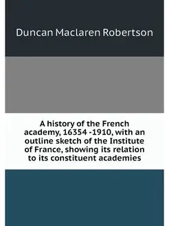 A history of the French academy, 1635