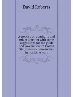 A treatise on admiralty and prize to