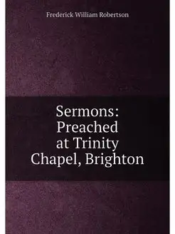 Sermons Preached at Trinity Chapel