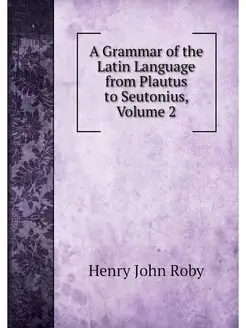 A Grammar of the Latin Language from