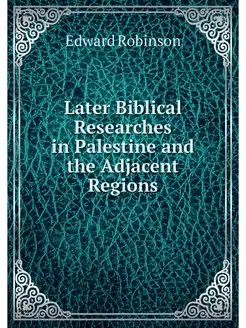 Later Biblical Researches in Palestin