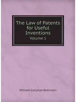 The Law of Patents for Useful Inventions. Volume 1