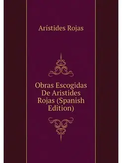 Obras Escogidas De Aristides Rojas (S