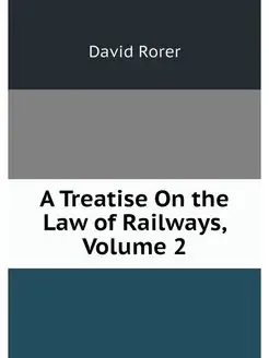 A Treatise On the Law of Railways, Vo