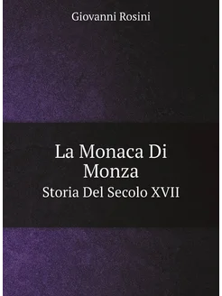 La Monaca Di Monza. Storia Del Secolo XVII