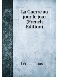 La Guerre au jour le jour (French Edi