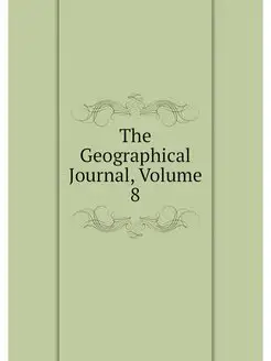 The Geographical Journal, Volume 8