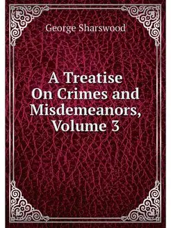 A Treatise On Crimes and Misdemeanors