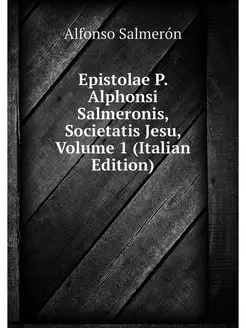 Epistolae P. Alphonsi Salmeronis, Soc