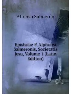 Epistolae P. Alphonsi Salmeronis, Soc