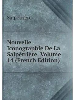 Nouvelle Iconographie De La Salpetrie